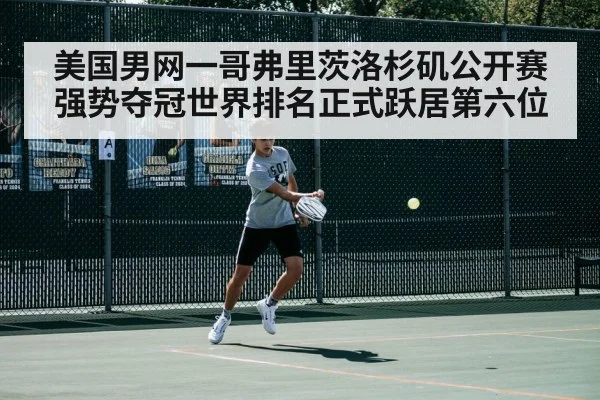 美国男网一哥弗里茨洛杉矶公开赛强势夺冠世界排名正式跃居第六位